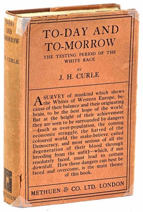 Item #100116 To-Day and To-Morrow. The Testing Period of the White Race. J. H. Curle, James...
