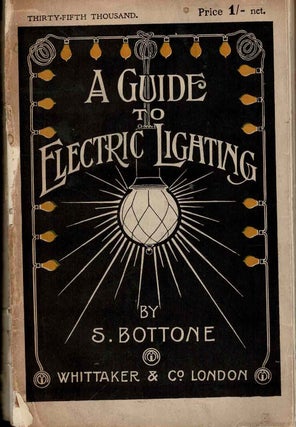 Item #100125 A Guide to Electric Lighting For The Use Of Householders and Amateurs. S. Bottone