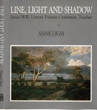 Item #100411 Line, Light and Shadow, James W.R. Linton: Painter, Craftsman, Teacher. Anne Gray