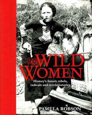 Item #100544 Wild Women. History's Female Rebels Radicals and Revolutionaries. Pamela Robson