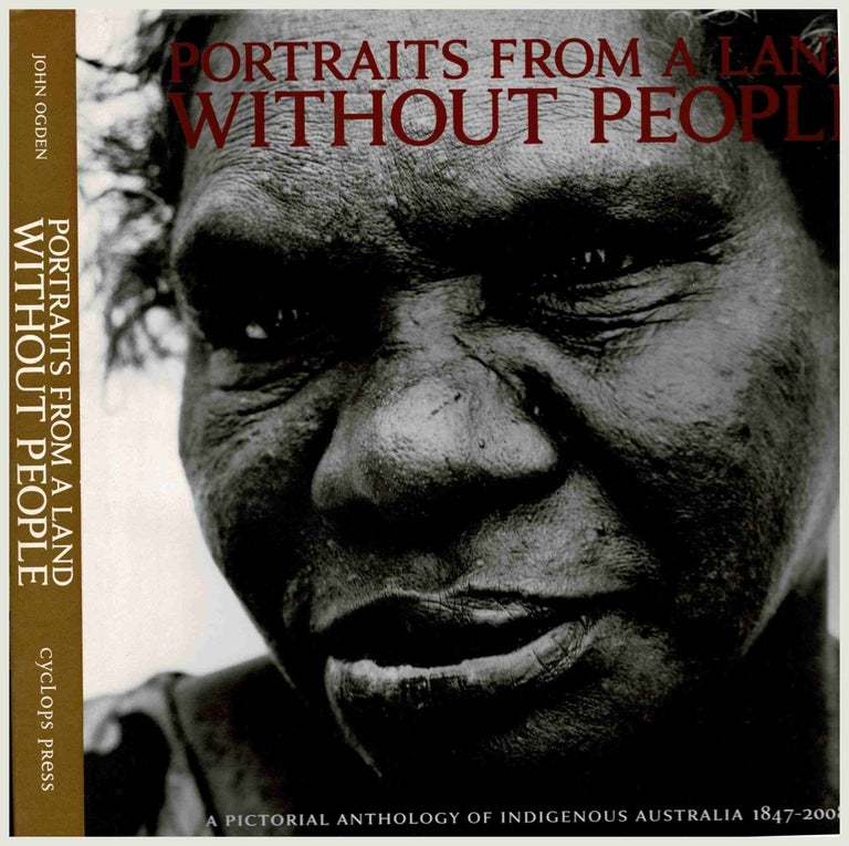 Item #100717 Portraits from a Land without People : A Pictorial Anthology of Indigenous Australia 1847-2008 [signed by author]. John Ogden.