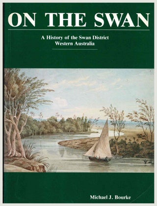 Item #100722 On the Swan, A History of the Swan District Western Australia. Michael Bourke