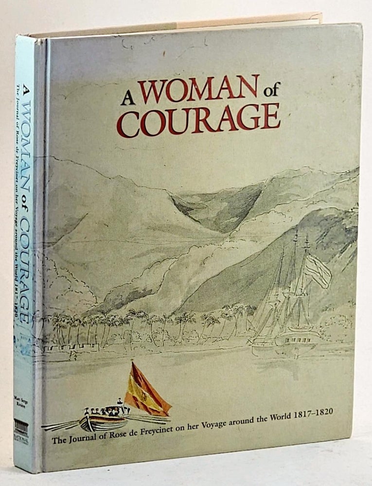 Item #100842 A Woman of Courage, The Journal of Rose de Freycinet on Her Voyage around the World 1817-1820. Rose Freycinet, Marc Serge Riviere, trans. and.