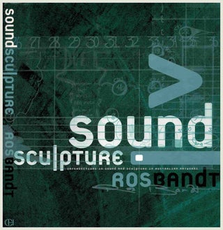 Item #100926 Sound Sculpture : Intersections in Sound and Sculpture in Australian Artworks...