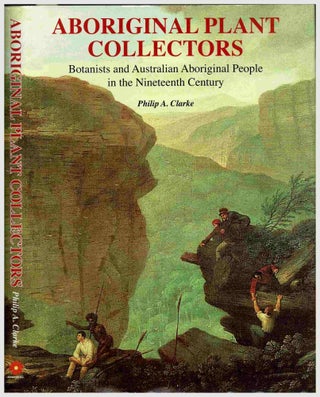 Item #100977 Aboriginal Plant Collectors : Botanists and Australian Aboriginal People in the...