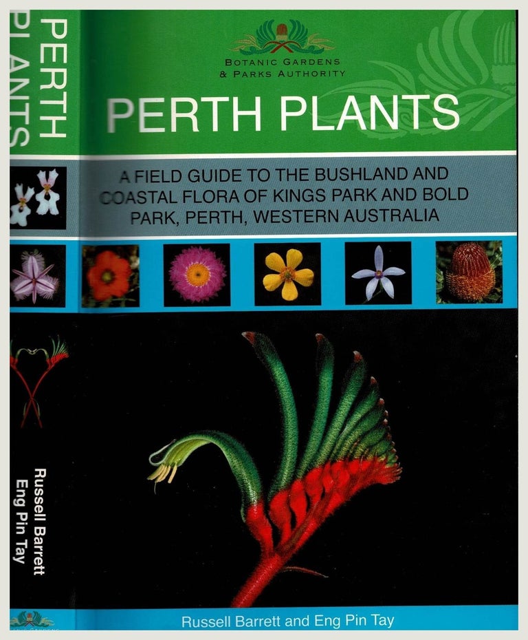 Item #100991 Perth Plants: A Field Guide to the Bushland and Coastal Flora of Kings Park and Bold Park, Perth, Western Australia. Russell Barrett, Eng Pin Tay.