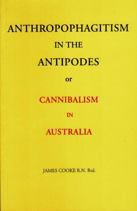 Item #101280 Anthropophagitism in the Antipodes, or Cannibalism in Australia. James R. N. Cooke