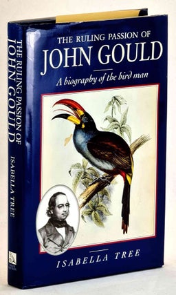 Item #101503 The Ruling Passion of John Gould, A Biography of the Bird Man. Isabella Tree