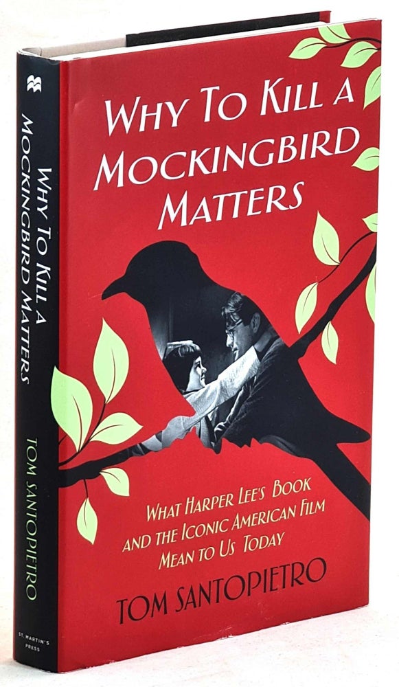Item #101540 Why To Kill a Mockingbird Matters : What Harper Lee's Book and the Iconic American Film Mean to Us Today. Tom Santopietro.