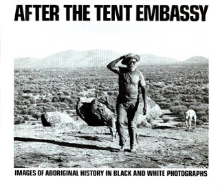 After the Tent Embassy. Images of Aboriginal History in Black and White Photographs