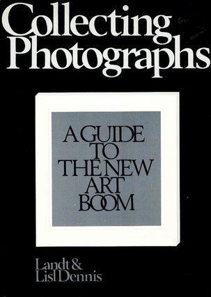 Item #101610 Collecting Photographs : A Guide to the New Art Boom. Landt and Lisl Dennis