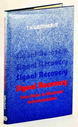 Item #101611 Signal Recovery from Noise in Electronic Instrumentation. T. H. Wilmshurst