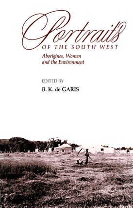 Item #102014 Portraits of the South West. Aborigines, Women and the Environment. B. K. de Garis