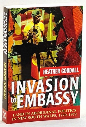 Item #102015 Invasion to Embassy: Land in Aboriginal Politics in NSW, 1770-1972. Heather Goodall