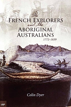 Item #102024 The French Explorers and the Aboriginal Australians 1772-1839. Colin Dyer