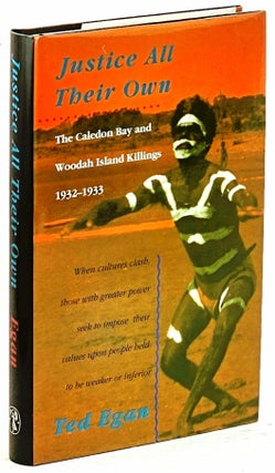Item #102028 Justice All Their Own: The Caledon Bay and Woodah Island Killings 1932-1933. Ted Egan