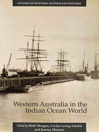 Western Australia in the Indian Ocean World. Studies in Western Australian History Vol. 28. Cecelia Leong-Salobir. Jeremy Morgan Ruth.
