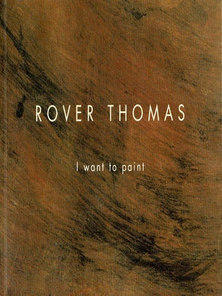 Item #102127 Rover Thomas : I Want To Paint. Rover Thomas