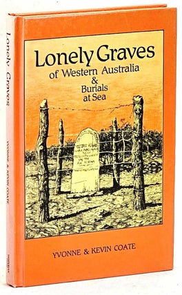 Item #102287 Lonely Graves of Western Australia and Burials at Sea. Yvonne Coate, Kevin Coate