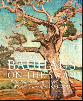 Item #102310 Bauhaus on the Swan. Elise Blumann, an emigre artist in Western Australia 1938-1948....