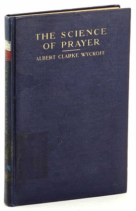 Item #102365 The Science of Prayer. Albert Clarke Wyckoff
