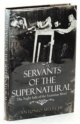 Item #102466 Servants of the Supernatural : The Night Side of the Victorian Mind. Antonio Melechi