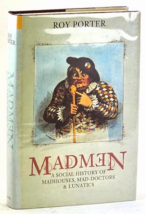 Item #102467 Madmen : A Social History of Madhouses, Mad Doctors & Lunatics. Roy Porter