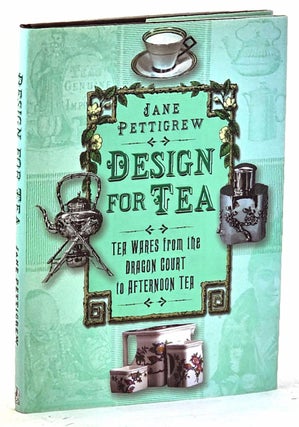 Item #102469 Design for Tea : Tea Wares from the Dragon Court to Afternoon Tea. Jane Pettigrew