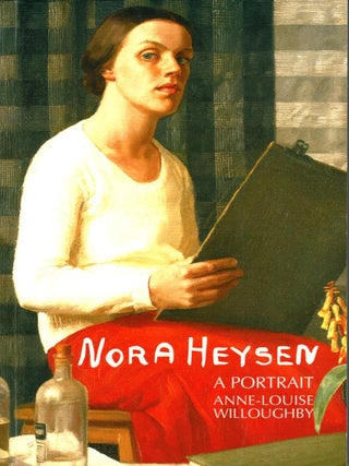 Nora Heysen: a Portrait. Anne-Louise Willoughby.
