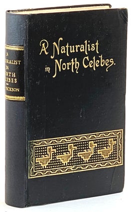 Item #102635 A Naturalist in North Celebes. A Narrative of Travels in Minahassa, the Sangir and...