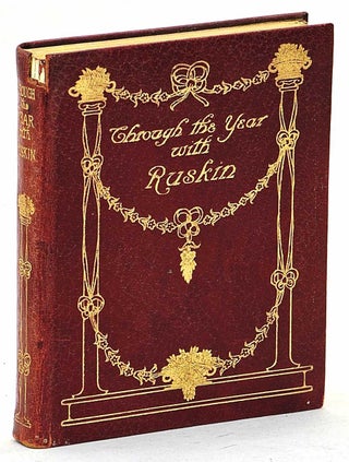 Item #102647 Through the Year with Ruskin. A day book of choice passages