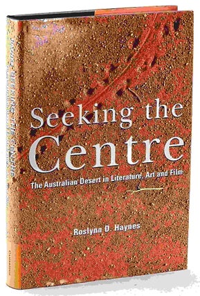 Item #102775 Seeking the Centre: The Australian Desert in literature, art and film. Roslynn D....