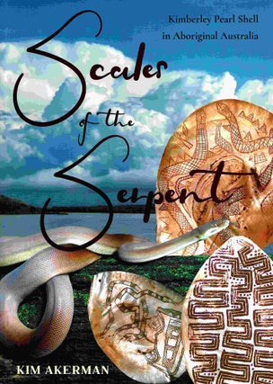 Scales of the Serpent. Kimberley Pearlshell in Aboriginal Australia. Kim Akerman.