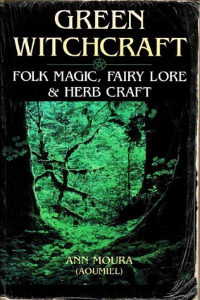 Item #102810 Green Witchcraft : Folk Magic, Fairy Lore and Herb Craft. Ann Moura, Aoumiel