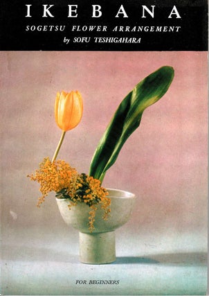 Item #102889 Ikebana : Sogetsu Flower Arrangement: for beginners. Sofu Teshigahara