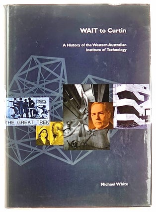 Item #103004 WAIT to Curtin, A History of the Western Australian Institute of Technology. Michael...
