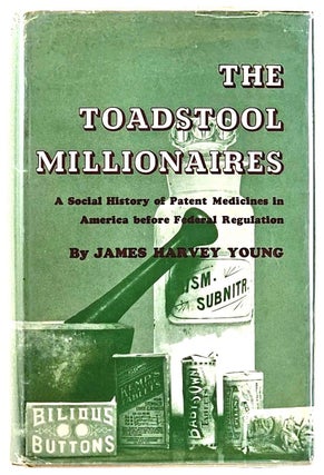 Item #103005 The Toadstool Millionaires: A Social History of Patent Medicines in America Before...