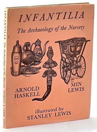 Item #103009 Infantilia: The Archaeology of the Nursery. Arnold Haskill, Min Lewis