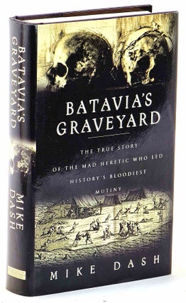 Item #103041 Batavia's Graveyard : The True Story of the Mad Heretic Who Led History's Bloodiest...