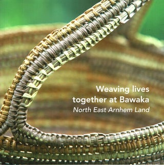 Item #103057 Weaving lives together at Bawaka : North East Arnhem Land. Djawundil Maymuru Laklak...