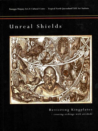 Unreal Shields, Revisiting Kingplates : Creating Etchings with Attitude. Brian Robinson, introd.