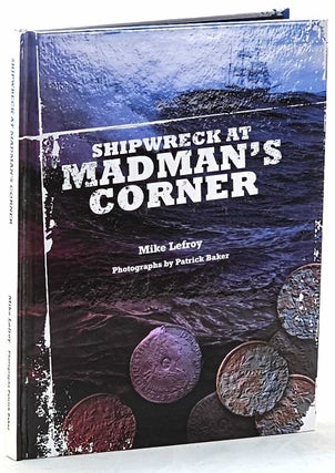 Item #103125 Shipwreck at Madman's Corner. Mike LeFroy, Patrick Baker