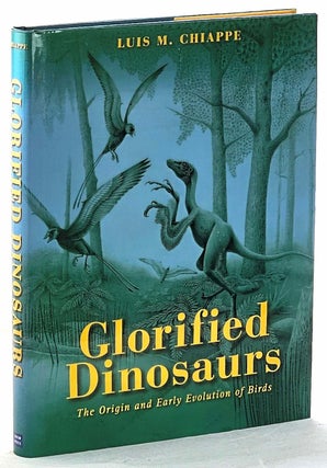 Item #103165 Glorified Dinosaurs : The Origin and Early Evolution of Birds. Luis M. Chiappe