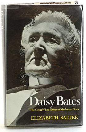 Item #103203 Daisy Bates 'The Great White Queen of the Never Never'. Elizabeth Salter, Daisy Bates