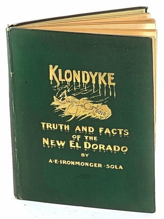 Item #103504 Klondyke : truth and facts of the new El Dorado. A. E Ironmonger Sola