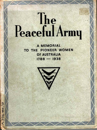 The Peaceful Army. A Memorial to the Pioneer Women of Australia 1788 - 1938. Flora S. Eldeshaw, Mary.