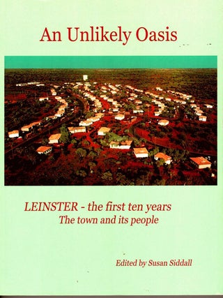 Item #103791 An Unlikely Oasis. Leinster - the first 10 years : the town and its people. Susan...