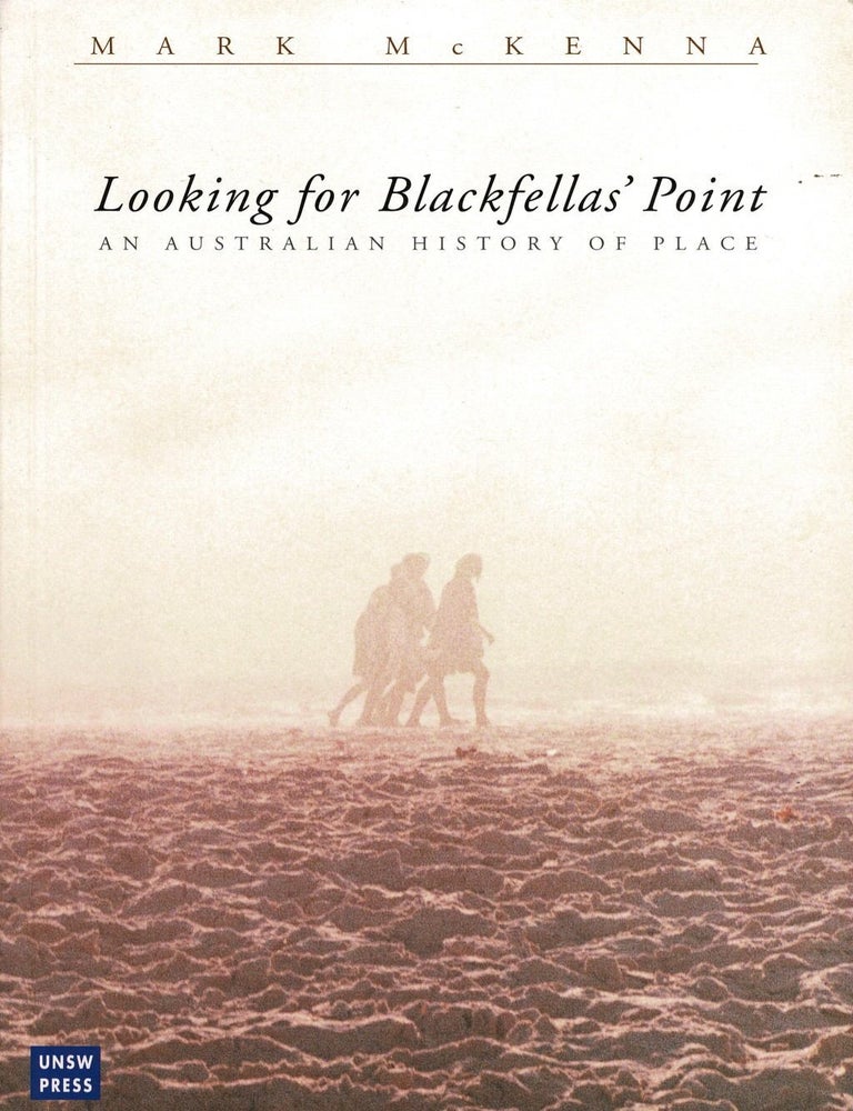 Item #103885 Looking For Blackfellas' Point: An Australian History Of Place. Mark McKenna.