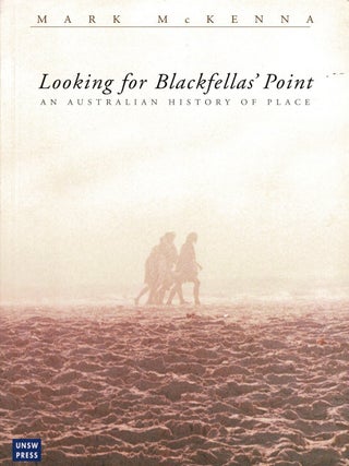 Looking For Blackfellas' Point: An Australian History Of Place. Mark McKenna.