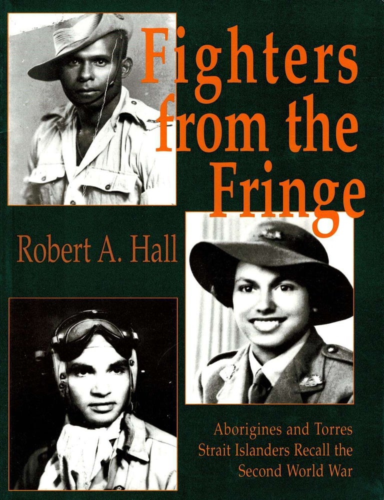 Item #103896 Fighters from the Fringe, Aborigines and Torres Strait Islanders Recall the Second World War. Robert A. Hall.